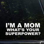 I’m A Mom What’s Your Superpower? – 8-3/4″ x 3″ Vinyl Die Cut Decal/ Bumper Sticker For Windows, Cars, Trucks, Laptops, Etc.