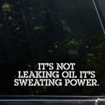 It’s Not Leaking Oil It’s Sweating Power. – 8.75″ x 2.25″ – Vinyl Die Cut Decal/ Bumper Sticker For Windows, Cars, Trucks, Laptops, Etc.