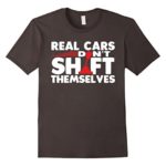 Real Cars Don’t Shift Themselves Manual Gear Driver T-Shirt