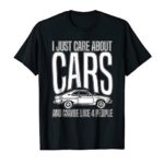 I Just Care About Cars Funny Car Enthusiasts T-Shirt