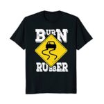 Race Car Shirt Burn Rubber Funny Drift Car Sign Tee