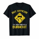 But Officer the Sign Said Do a Burnout Funny Sports Car Tee