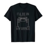 I’ll Be in my Office – Garage Car Mechanics Gift T-Shirt