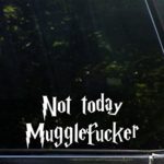 Not Today Mugglefucker – 7-1/2″ x 3-3/4″ – Vinyl Die Cut Decal/ Bumper Sticker For Windows, Cars, Trucks, Laptops, Etc.