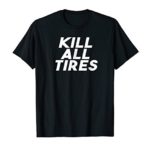 Kill All Tires – Drag Racing Car Enthusiast T-Shirt