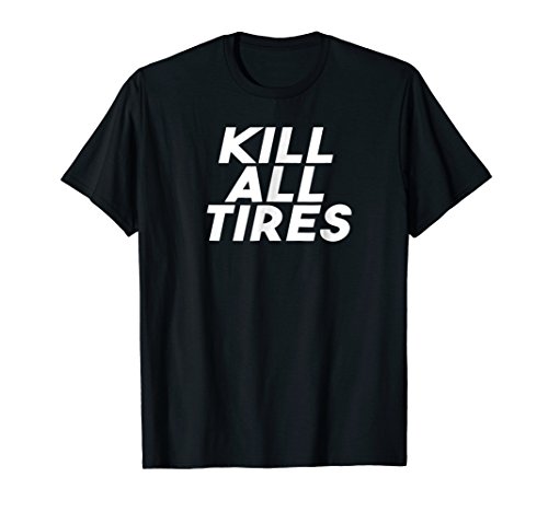 Kill All Tires – Drag Racing Car Enthusiast T-Shirt