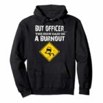 But Officer the Sign Said Do a Burnout Funny Cars Hoodie