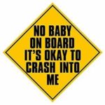 MAGNET 5×5 inch NO Baby On Board It’s Okay to CRASH In To Me Sticker (funny car humor) Magnetic vinyl bumper sticker sticks to any metal fridge, car, signs