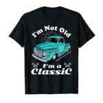 I’m Not Old I’m A Classic Vintage Car Truck Birthday Shirt