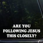 Are You Following Jesus This Closely? (9″ x 3″) Funny Die Cut Decal Sticker For Windows, Cars, Trucks, Laptops, Etc