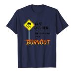 But Officer The Sign Said Do A Burnout Funny Car Guy Quote T-Shirt