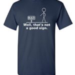 Well That’s Not A Good Sign Adult Humor Graphic Novelty Sarcastic Funny T Shirt