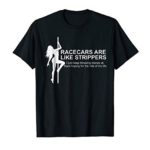 Mens Racecars are like strippers funny T-shirt