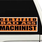 Certified Bad Ass Machinist | Occupation, Job, Career Gift idea | Weatherproof Sticker or Window Cling for applying on The Outside and Inside of The Window