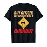 Car Lovers Gifts – But Officer The Sign Said Do A Burnout T-Shirt