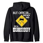 But Officer the Sign Said Do a Burnout Funny Car Driver Zip Hoodie