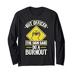 But Officer The Sign Said Do A Burnout Funny Car Long Sleeve T-Shirt