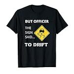 But Officer The Sign Said To Drift Funny Car T Design T-Shirt