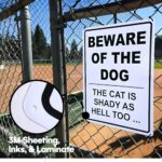 Bigtime Signs Beware of Dog Cat is Shady As Hell Too Sign – Durable and Highly Visible Warning Sign for Home, Business, or Private Property Safety. – White Plastic, 14″ x 10″