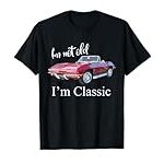 I’m Not Old I’m Classic Retro Muscle Car Cool Birthday T-Shirt
