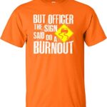 Go All Out Large Orange Adult But Officer The Sign Said Do A Burnout Funny Car T-Shirt